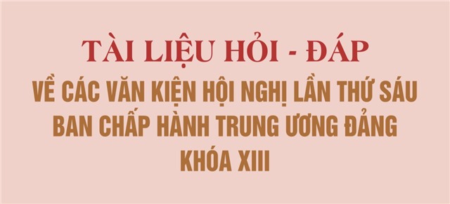 Tài liệu Hỏi - Đáp về các văn kiện Hội nghị lần thứ sáu Ban chấp hành Trung ương Đảng khoá XIII
