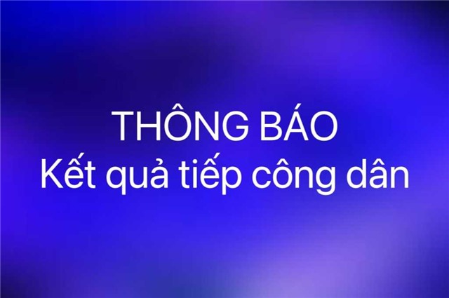 Thông báo kết quả tiếp công dân ngày 17 tháng 6 năm 2024 tại Trụ sở tiếp công dân của UBND thành phố 32Win12 com tại tài khoản