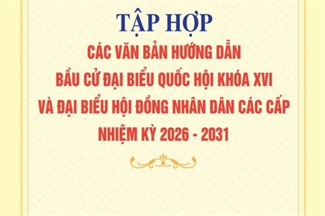Tập hợp các văn bản hướng dẫn bầu cử Đại biểu 32win1 Trang Chủ 32win Chính Thức khoá XVI và Đại biểu Hội đồng nhân dân các cấp nhiệm kỳ 2026 - 2031