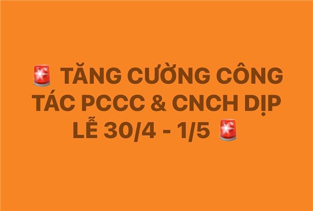 TĂNG CƯỜNG CÔNG TÁC PCCC & CNCH DỊP LỄ 30/4 - 1/5